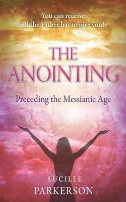 The Anointing Preceding the Messianic Age - Lucille Parkerson - cover