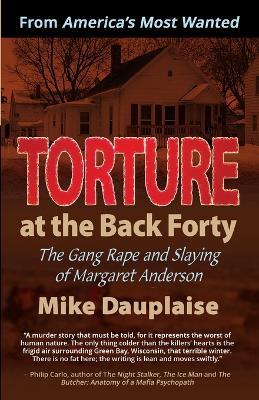Torture at the Back Forty: The Gang Rape and Slaying of Margaret Anderson - Mike Dauplaise - cover