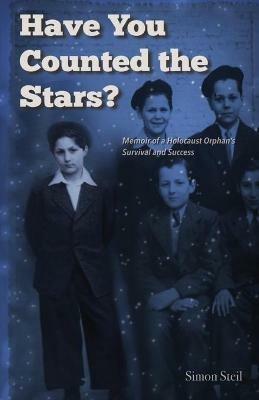 Have You Counted the Stars: Memoir of a Holocaust Orphan's Survival and Success - Simon Steil - cover