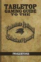 Tabletop Gaming Guide to the Pinkertons: The Pinkerton's National Detective Agency for Your Tabletop Games