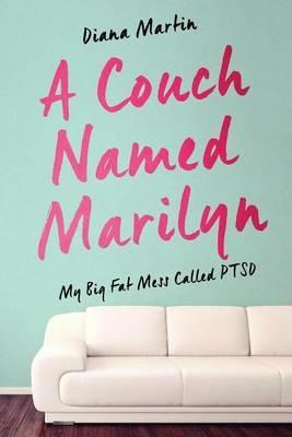 A Couch Named Marilyn: My Big Fat Mess Called PTSD - Diana L Martin - cover