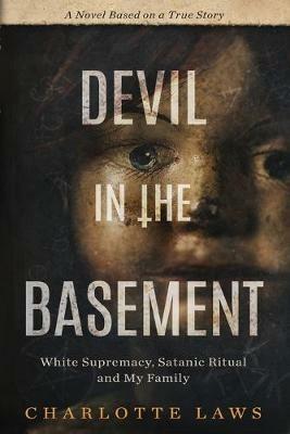 Devil in the Basement: White Supremacy, Satanic Ritual and My Family - Charlotte Laws - cover