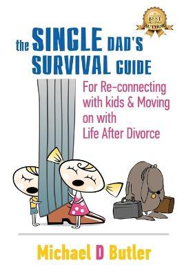 Single Dad's Survival Guide: For Re-Connecting with Your Kids & Moving on with Life After Divorce (The Single Parents' Survival Guide Book 1) - Michael D Butler - cover