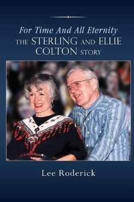 For Time and All Eternity: The Sterling and Ellie Colton Story - Lee Roderick - cover