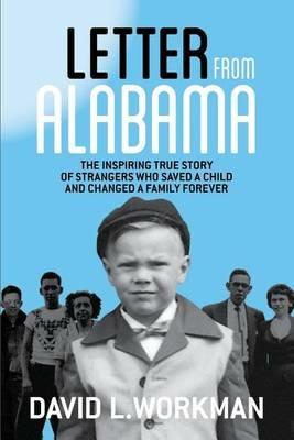 Letter from Alabama: The Inspiring True Story of Strangers Who Saved a Child and Changed a Family Forever - David L Workman - cover