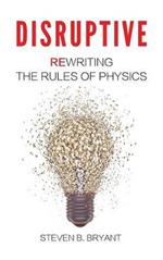 Disruptive: Rewriting the Rules of Physics