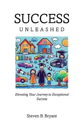 Success Unleashed: Elevating Your Journey to Exceptional Success - Steven Bryant - cover