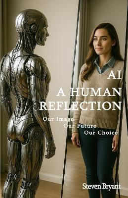 AI - A Human Reflection: Our Image, Our Future, Our Choice - Steven Bryant - cover