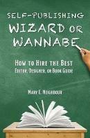 Self-Publishing Wizard or Wannabe: How to Hire the Best Editor, Designer, or Book Guide - Mary E Neighbour - cover