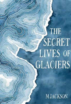 The Secret Lives of Glaciers - M Jackson - cover