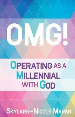 Omg!: Operating as a Millenneal with God - Skylarr-Nicole Marsh - cover