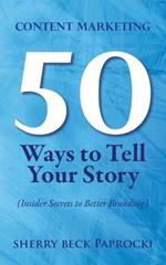 Content Marketing: 50 Ways to Tell Your Story: (Insider Secrets to Better Branding)