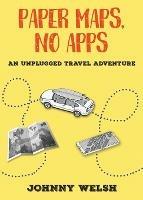 Paper Maps, No Apps: An Unplugged Travel Adventure - Johnny Welsh - cover