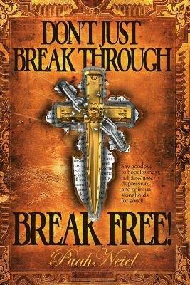 Don't Just Break Through, BREAK FREE!: Say goodbye to hopelessness, helplessness, depression, and spiritual strongholds for good! - Puah Neiel - cover