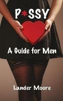 P*ssy: A Guide for Men - Lander Moore - cover