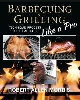 Barbecuing & Grilling Like a Pro - Robert Allen Morris - cover