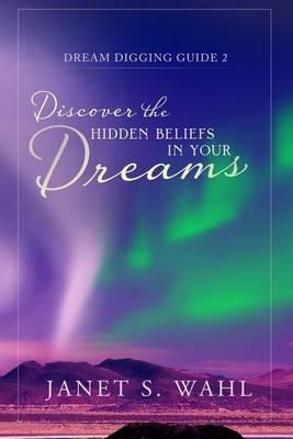 Discover the Hidden Beliefs in Your Dreams - Janet S Wahl - cover