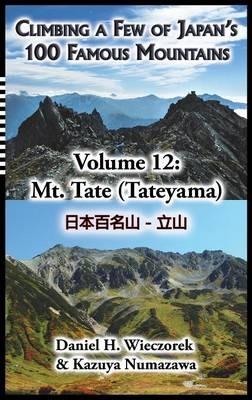 Climbing a Few of Japan's 100 Famous Mountains - Volume 12: Mt. Tate (Tateyama) - Daniel H Wieczorek - cover