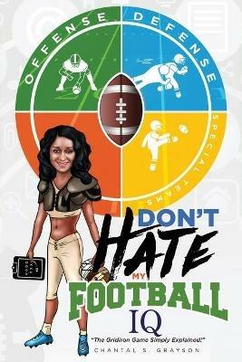 Don't Hate My Football IQ: The Gridiron Game Simply Explained - Chantal S Grayson - cover