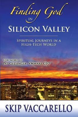 Finding God in Silicon Valley--Spiritual Journeys in a High-Tech World - Skip Vaccarello - cover