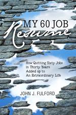 My 60-Job Resume: Or, How Quitting 60 Jobs in 30 Years Added Up to an Extraordinary Life