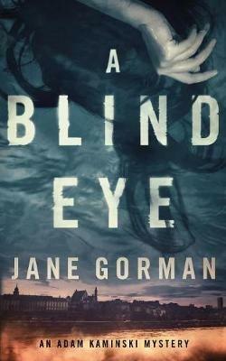 A Blind Eye: Book 1 in the Adam Kaminski mystery series - Jane Gorman - cover