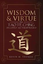Wisdom and Virtue: The Tao Te Ching Decoded and Paraphrased