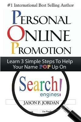 Personal Online Promotion: Learn 3 Simple Steps To Help Your Name POP Up On Search Engines! - Jason P Jordan - cover