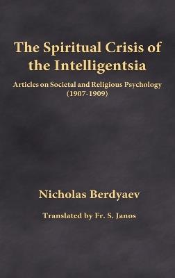 The Spiritual Crisis of the Intelligentsia: Articles on Societal and Religious Psychology (1907-1909) - Nicholas Berdyaev - cover