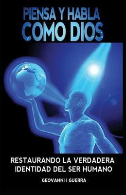Piensa Y Habla Como Dios Restaurando La Verdadera Identidad Del Ser Humano - Geovanni Israel Guerra - cover