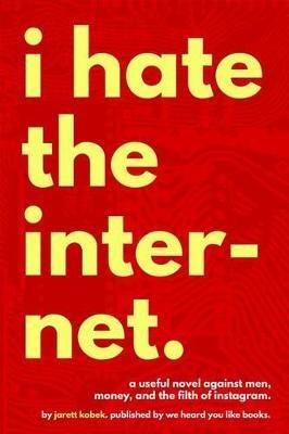 I Hate the Internet - Jarett Kobek - cover