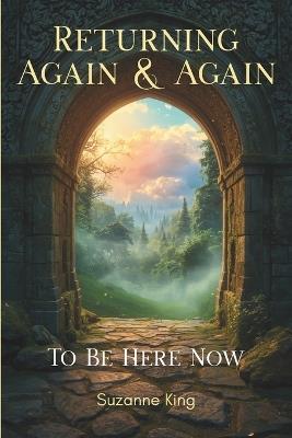 Returning Again & Again: To Be Here Now - Suzanne King - cover