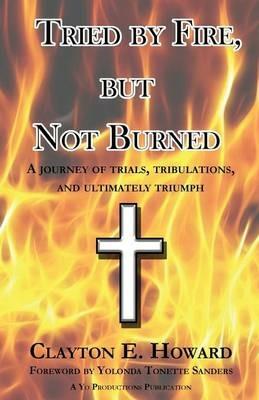 Tried by Fire, but Not Burned - Clayton E Howard - cover