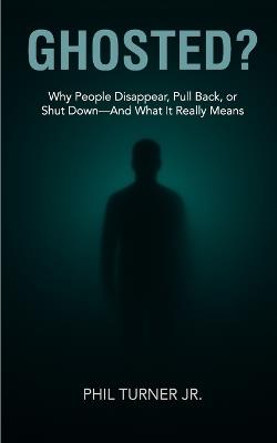 Ghosted?: Why People Disappear - And What Their Silence Really Means - Phil Turner - cover