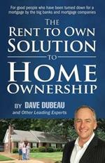 The Rent To Own Solution To Home Ownership: For good people who have been turned down for a mortgage by the big banks and mortgage companies