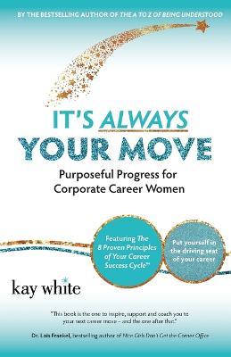 It's Always Your Move: Purposeful Progress for Corporate Career Women - Kay White - cover