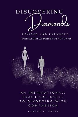 Discovering Diamonds: An Inspirational, Practical Guide to Divorcing with Compassion - Sarene B Arias - cover