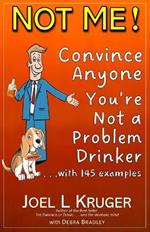 Not Me!: Convince Anyone You're Not a Problem Drinker