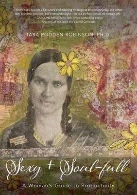 Sexy + Soul-Full: A Woman's Guide to Productivity - Ph D Tara Rodden Robinson,Tara Rodden Robinson Ph D - cover
