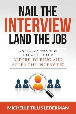 Nail the Interview, Land the Job: A Step-by-Step Guide for What to Do Before, During, and After the Interview - Michelle Tillis Lederman - cover