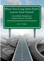 When Your Long-Term Pastor Leaves Your Church: Successfully Navigating a Unique Ministry Transition - Larry a Gilpin - cover