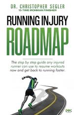 Running Injury Roadmap: The step by step guide any injured runner can use to resume workouts now and get back to running faster