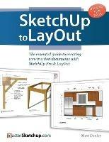 SketchUp to LayOut: The essential guide to creating construction documents with SketchUp Pro & LayOut - Matt Donley - cover