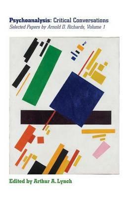 Psychoanalysis: Critical Conversations: Selected Papers by Arnold D Richards Volume 1 - Arnold D Richards - cover