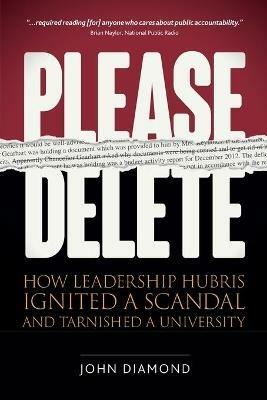 Please Delete: How Leadership Hubris Ignited a Scandal and Tarnished a University - John Nathan Diamond - cover