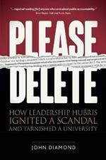 Please Delete: How Leadership Hubris Ignited a Scandal and Tarnished a University