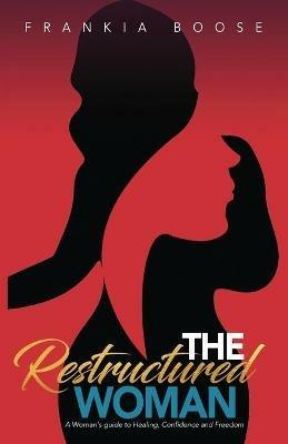 The Restructured Woman: A Woman's Guide to Healing, Confidence, and Freedom - Frankia Boose - cover