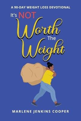 It's Not Worth The Weight: A 90-Day Weight Loss Devotional - Marlene Jenkins Cooper - cover