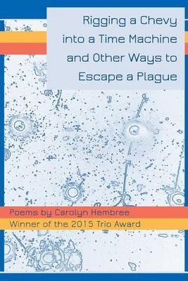 Rigging a Chevy into a Time Machine and Other Ways to Escape a Plague - Carolyn Hembree - cover