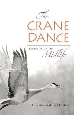 The Crane Dance: Taking Flight in Midlife - William R Finger - cover